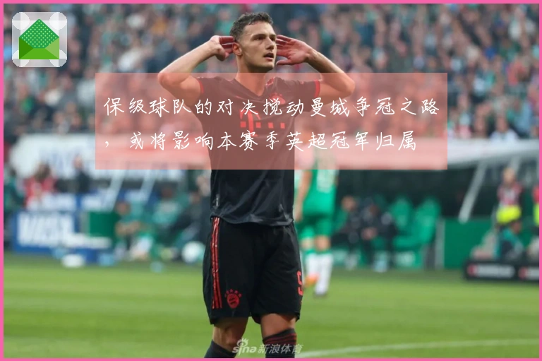 保级球队的对决搅动曼城争冠之路，或将影响本赛季英超冠军归属