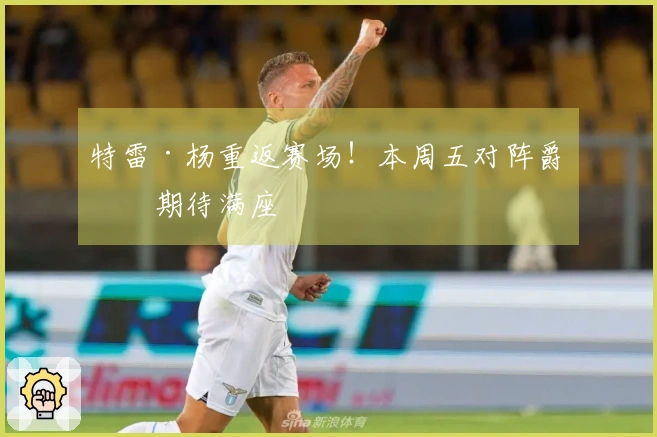 特雷·杨重返赛场！本周五对阵爵士期待满座